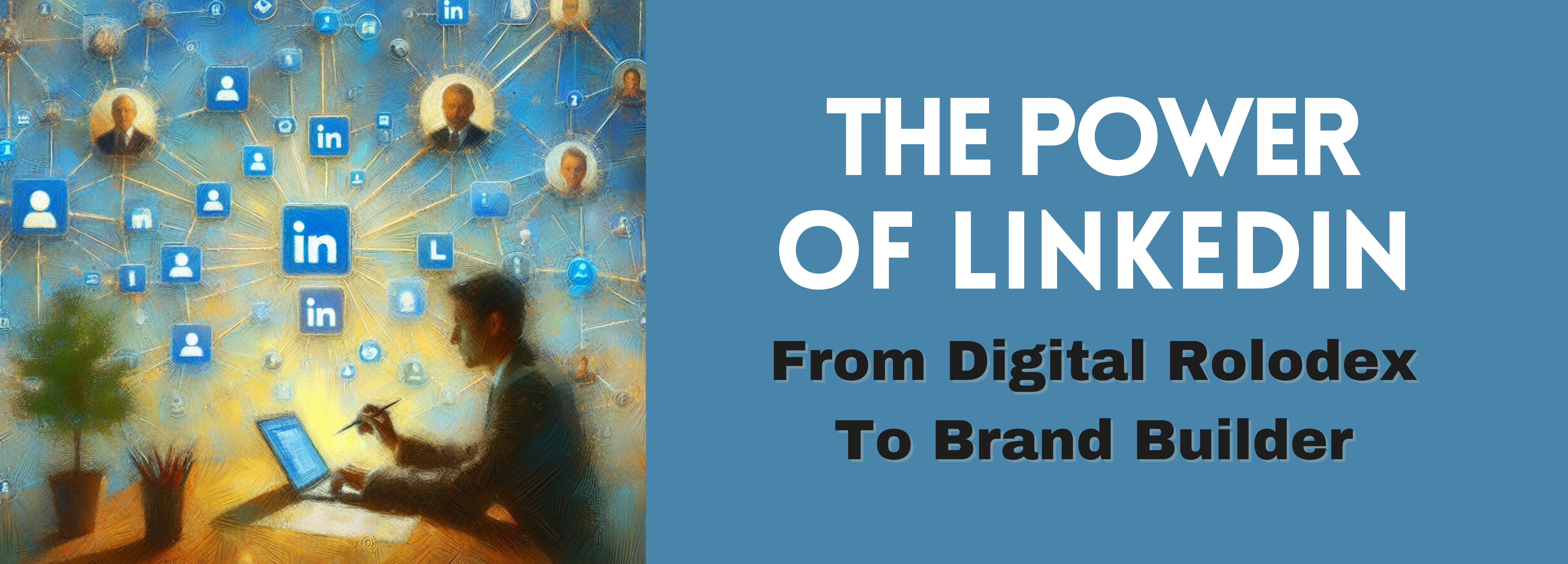 The Power Of LinkedIn: From Digital Rolodex To Brand Builder