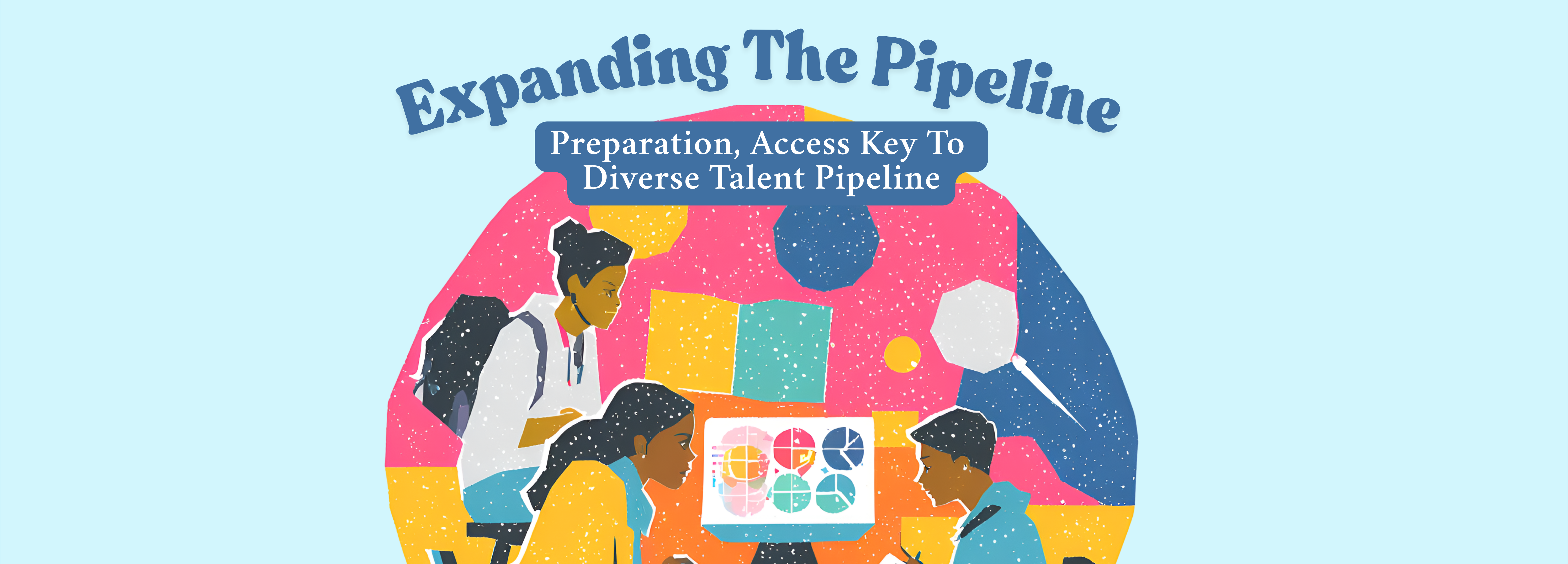 Expanding The Pipeline: Preparation, Access Key To Diverse Talent Pipeline
