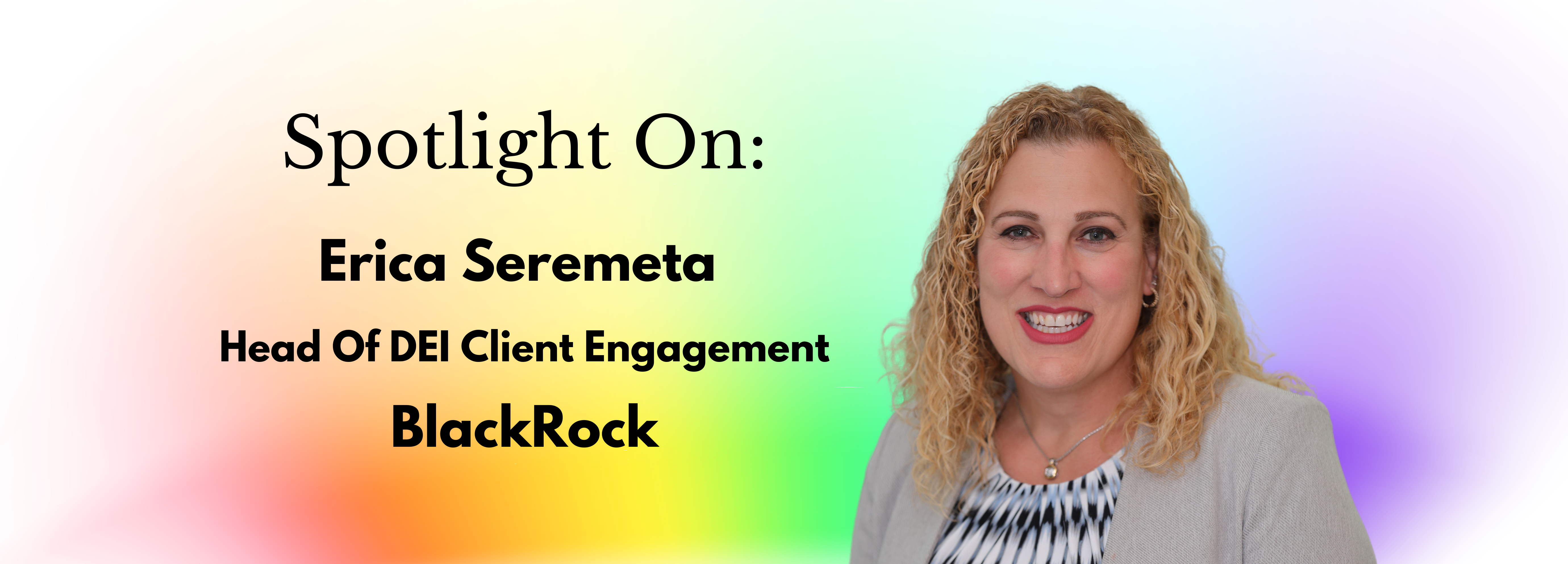 Spotlight On: Erica Seremeta, Head Of DEI Client Engagement At BlackRock
